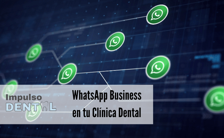 ¿Todavía no usas WhatsApp Business en tu Clínica Dental?